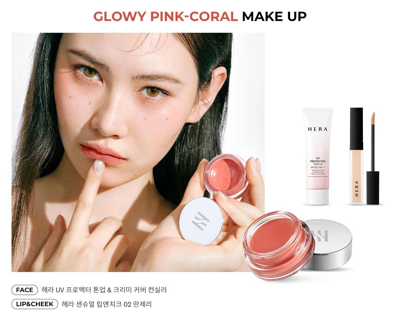 GLOWY PINK-CORAL MAKE UP / FACE : 헤라 UV 프로텍터 톤업 & 크리미 커버 컨실러 LIP & CHEEK: 헤라 센슈얼 립앤치크 02 란제리 (크게 보기)